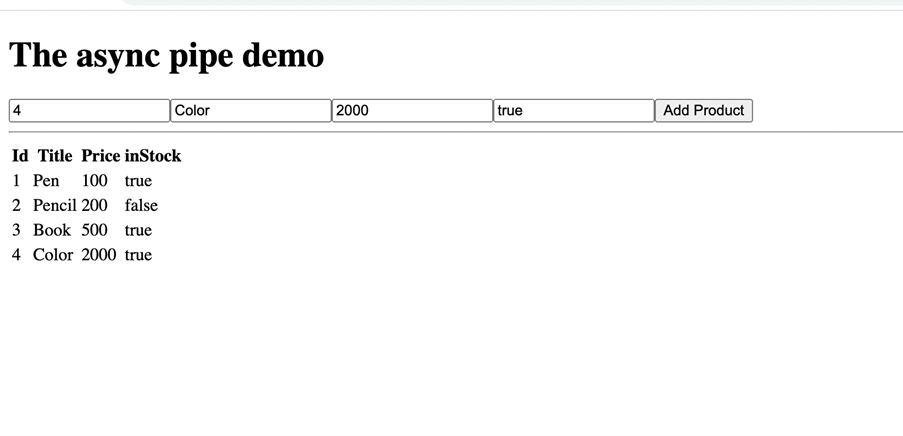 asyc-pipe-demo User can add a product with four fields: Id, Title, Price, InStock. Then a list of four products: pen, pencil, book, color